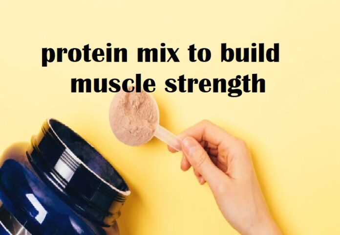 protein mix to build muscle strength
