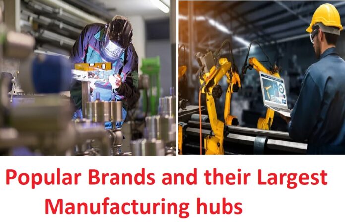 Popular Brands and their Largest Manufacturing hubs